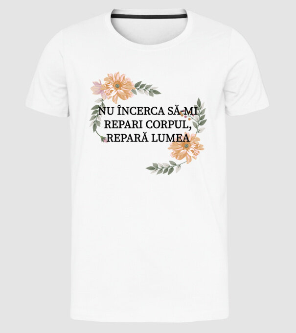 nu încerca să-mi repari corpul, repară lumea model alb pe tricou