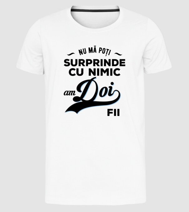 Nu mă poți surprinde cu nimic, am doi fii model alb pe tricou