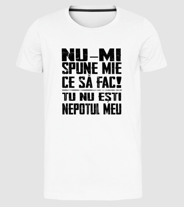 nu-mi spune ce să fac! nu ești nepotul meu Alb model alb pe tricou