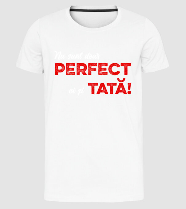 Nu sunt doar perfect, ci și tată! model alb pe tricou
