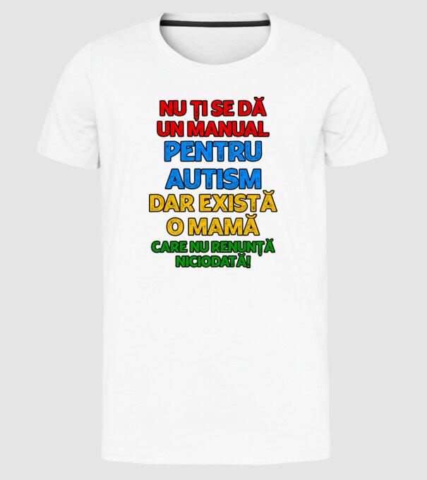 Nu ți se dă un manual pentru autism, dar există o mamă care nu renunță niciodată! model alb pe tricou