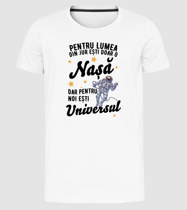 Pentru lumea din jur ești doar un nașă, dar pentru noi ești universul model alb pe tricou