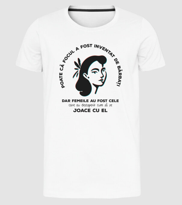 Poate că focul a fost inventat de bărbați, dar femeile au fost cele care au descoperit cum să se joace cu el. model alb pe tricou