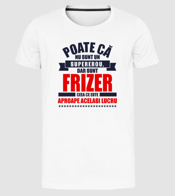 Poate că nu sunt un supererou, dar sunt FRIZER, ceea ce este aproape același lucru model alb pe tricou