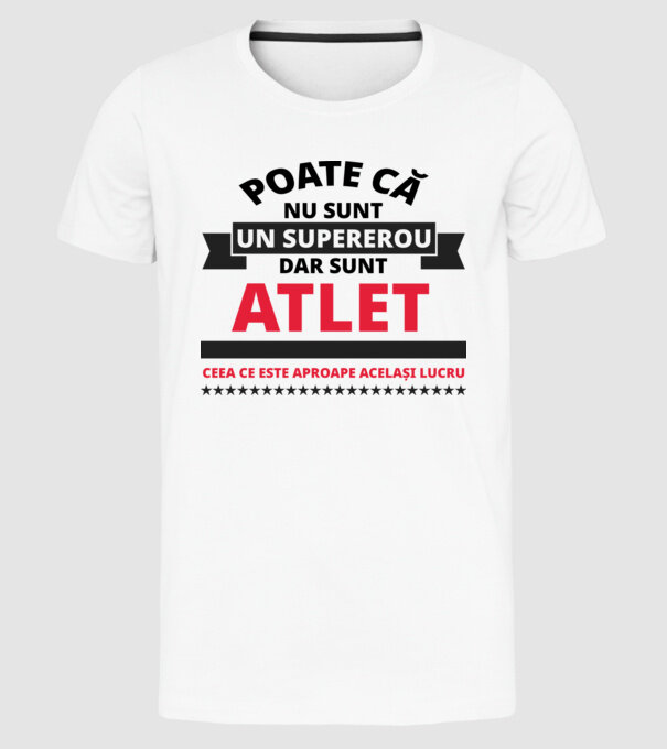 Poate că nu sunt un supererou, dar sunt ATLET, ceea ce este aproape același lucru model alb pe tricou