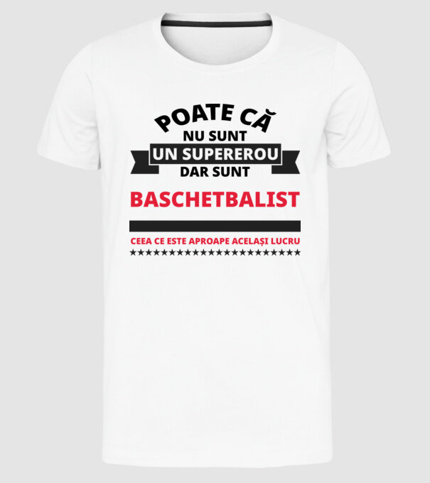 Poate că nu sunt un supererou, dar sunt BASCHETBALIST, ceea ce este aproape același lucru model alb pe tricou