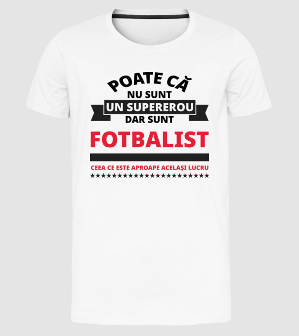 Poate că nu sunt un supererou, dar sunt FOTBALIST, ceea ce este aproape același lucru model alb pe tricou