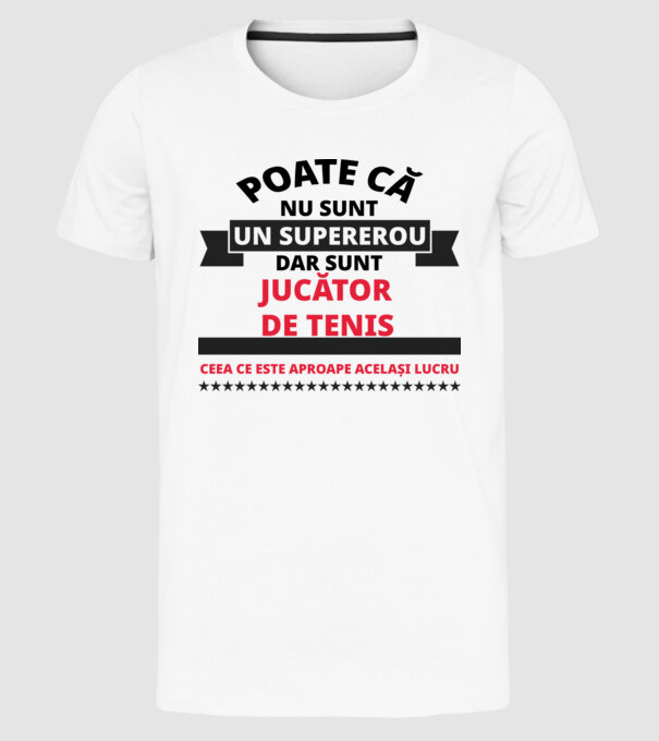 Poate că nu sunt un supererou, dar sunt JUCĂTOR DE TENIS, ceea ce este aproape același lucru model alb pe tricou