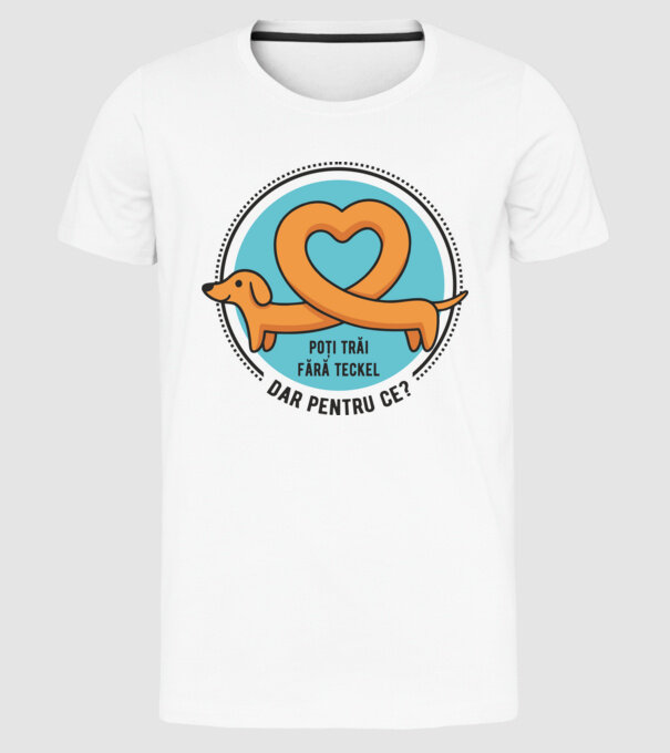 poți trăi fără teckel, dar pentru ce? model alb pe tricou