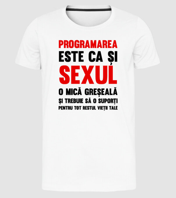 programarea este ca și sexul, o mică greșeală și trebuie să o suporți pentru tot restul vieții tale model alb pe tricou