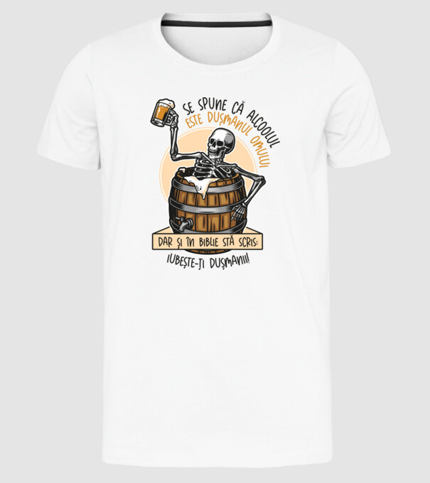 Se spune că alcoolul este dușmanul omului, dar și în biblie stă scris: iubește-ți dușmanii! model alb pe tricou