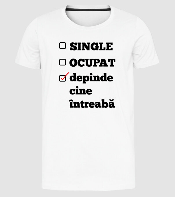 single, ocupat, depinde cine întreabă model alb pe tricou