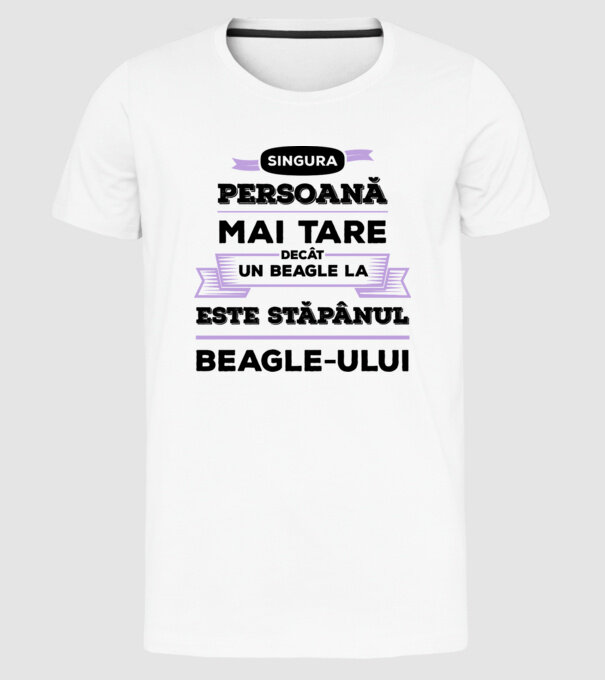 singura persoană mai tare decât un Beagle la este stăpânul Beagle-ului model alb pe tricou