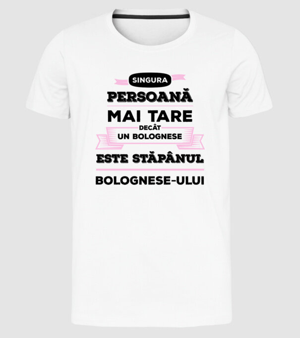 singura persoană mai tare decât un bolognese este stăpânul bolognese-ului model alb pe tricou