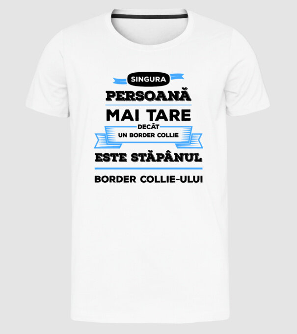 singura persoană mai tare decât un Border Collie este stăpânul Border Collie-ului model alb pe tricou