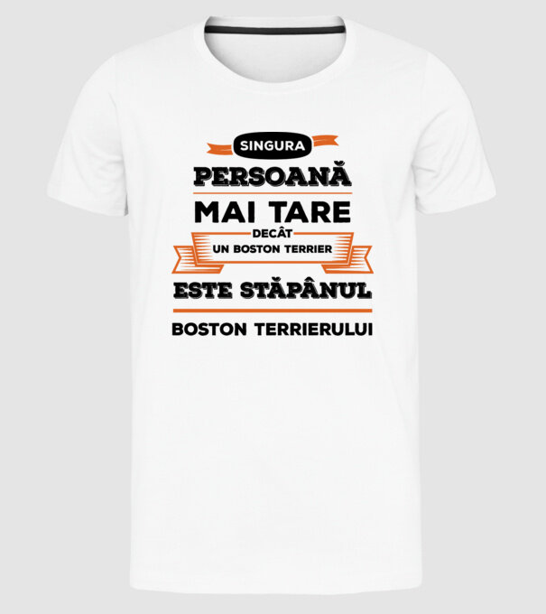 singura persoană mai tare decât un Boston Terrier este stăpânul Boston Terrierului model alb pe tricou