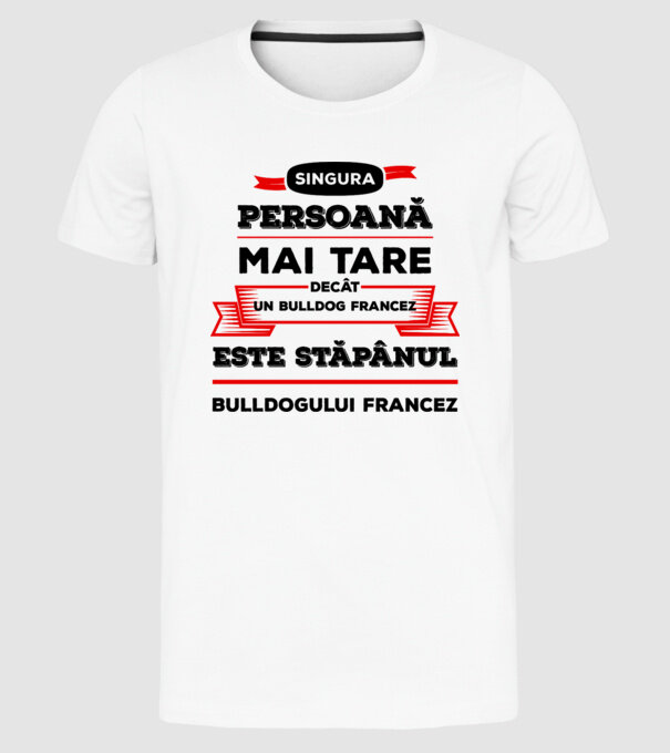 singura persoană mai tare decât un bulldog francez este stăpânul bulldogului francez model alb pe tricou