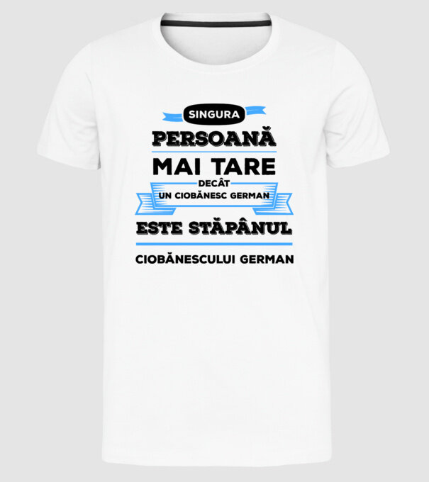 singura persoană mai tare decât un ciobănesc german este stăpânul ciobănescului german model alb pe tricou