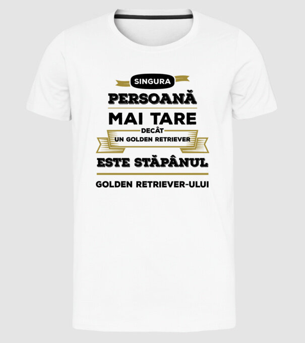 singura persoană mai tare decât un Golden Retriever este stăpânul Golden Retriever-ului model alb pe tricou