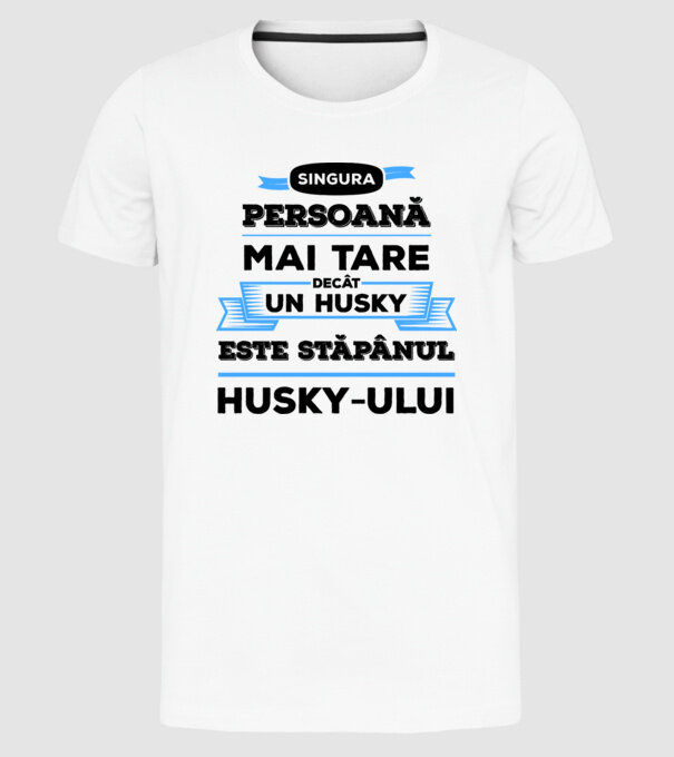 singura persoană mai tare decât un Husky este stăpânul Husky-ului model alb pe tricou