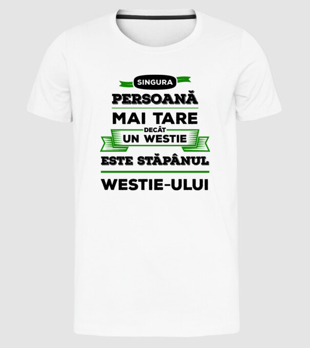 singura persoană mai tare decât un Westie este stăpânul westie-ului model alb pe tricou