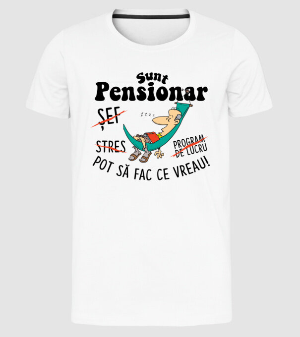 Sunt pensionar - pot să fac ce vreau! stres, program de lucru, șef model alb pe tricou