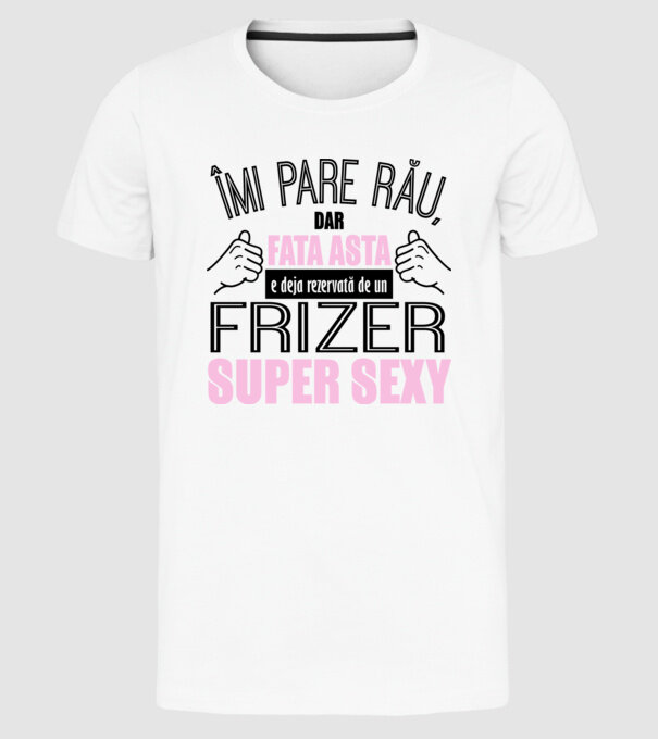 Îmi pare rău, dar fata asta e deja rezervată de un FRIZER super sexy model alb pe tricou