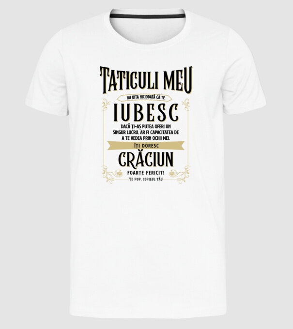 Tăticului meu - nu uita niciodată că te iubesc - dacă ți-aș putea oferi un singur lucru, ar fi capacitatea de a te vede model alb pe tricou
