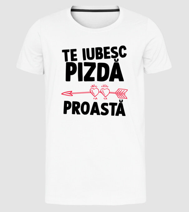 Te iubesc, pizdă proastă model alb pe tricou