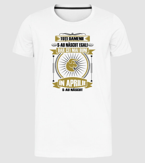 Toți oamenii s-au născut egali, dar cei mai buni s-au născut în aprilie model alb pe tricou