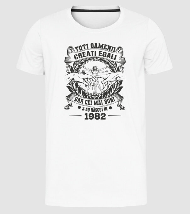 Toți oamenii sunt creați egali, dar cei mai buni s-au născut în 1982 model alb pe tricou