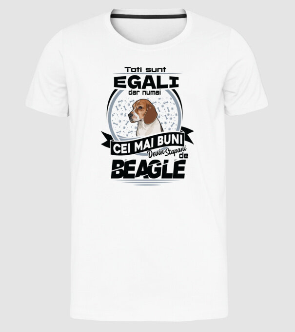 Toți sunt egali, dar numai cei mai buni devin stăpâni de Beagle model alb pe tricou