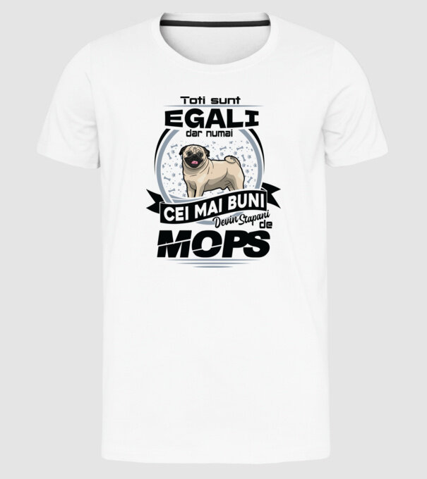 Toți sunt egali, dar numai cei mai buni devin stăpâni de mops 02 model alb pe tricou