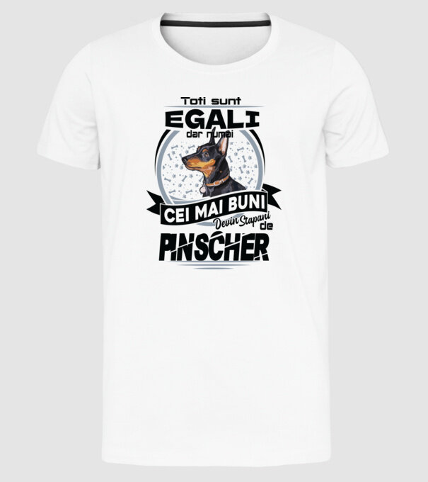 Toți sunt egali, dar numai cei mai buni devin stăpâni de pinscher model alb pe tricou