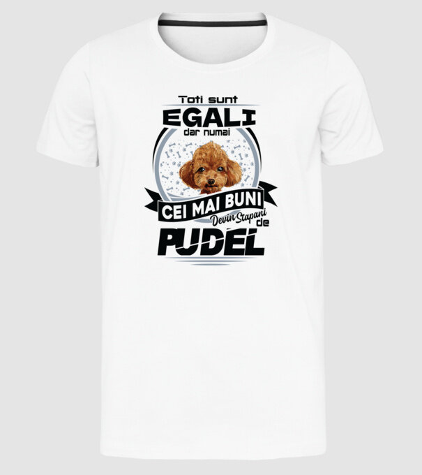 Toți sunt egali, dar numai cei mai buni devin stăpâni de pudel model alb pe tricou