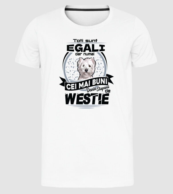 Toți sunt egali, dar numai cei mai buni devin stăpâni de westie model alb pe tricou