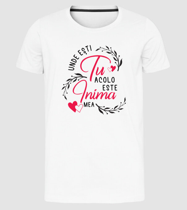 Unde ești tu, acolo este inima mea model alb pe tricou