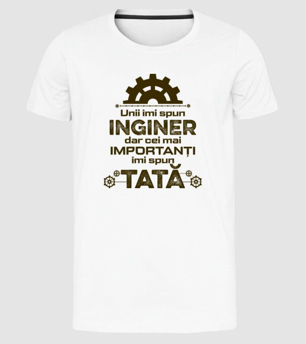 Unii îmi spun inginer, dar cei mai importanți îmi spun tată model alb pe tricou