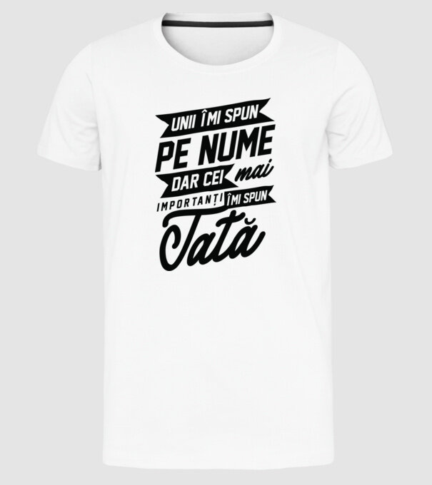 Unii îmi spun pe nume, dar cei mai importanți îmi spun tată model alb pe tricou