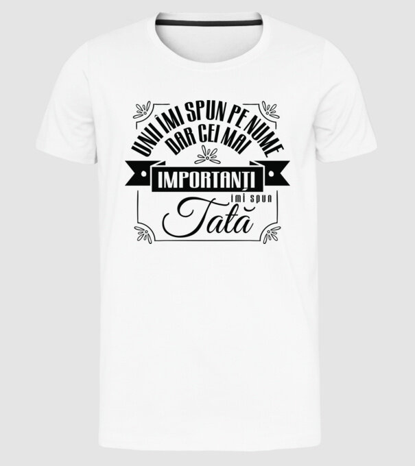 Unii îmi spun pe nume, dar cei mai importanți îmi spun tată model alb pe tricou
