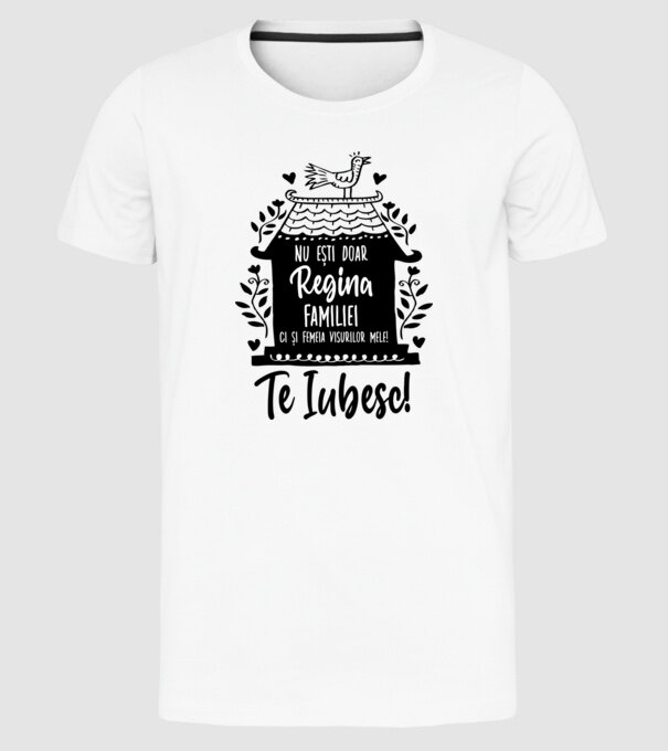 Valentine_nu ești doar regina familiei, ci și femeia visurilor mele  model alb pe tricou