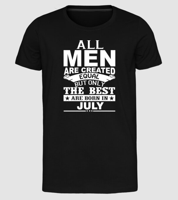 All men are created equal but only the best are born in july model negru pe tricou