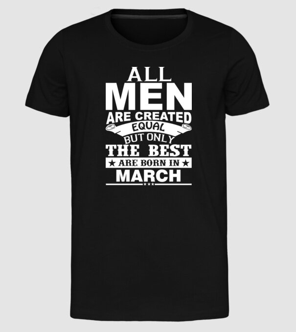 All men are created equal but only the best are born in march model negru pe tricou