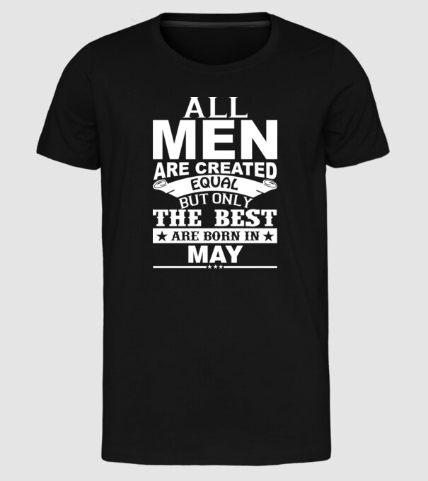 All men are created equal but only the best are born in may model negru pe tricou