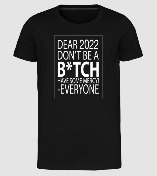 Dear 2022 Dont be a bitch model negru pe tricou