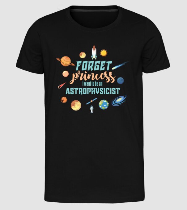 Forget princess, i want to be an astrophysicist model negru pe tricou