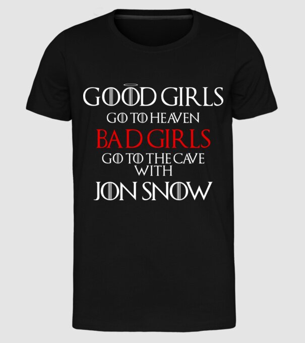 Good girls go to heaven, Bad girls fo to the cave with Jon Snow model negru pe tricou