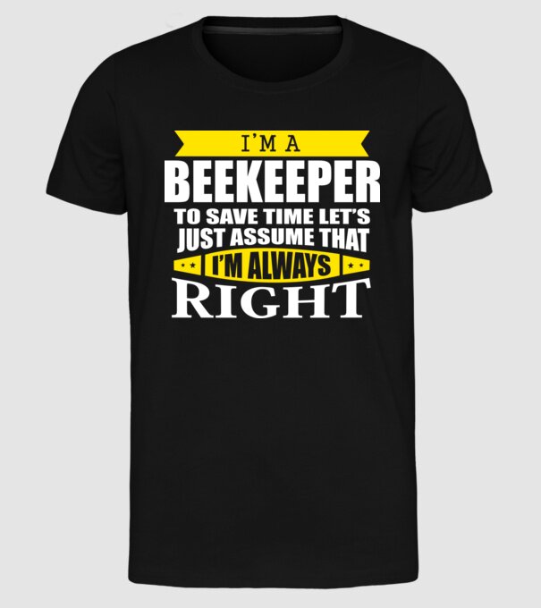 'I''m a beekeeper to save time let''s just assume that I''m always right' model negru pe tricou