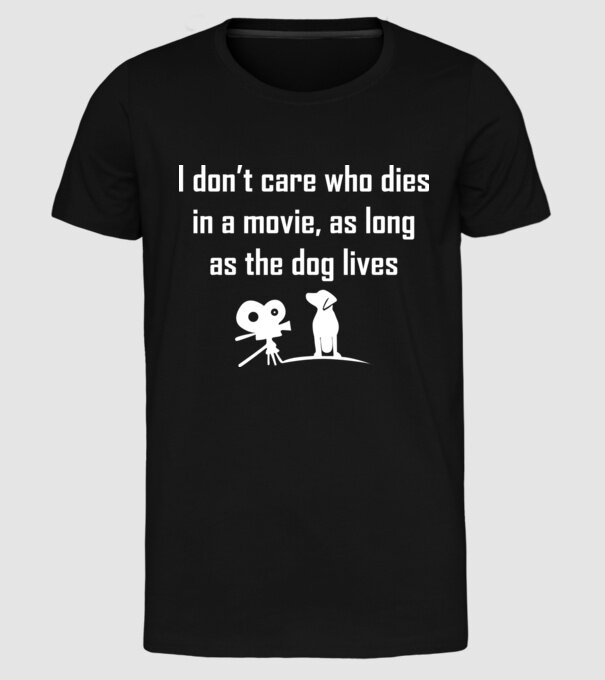 'I don''t care who dies in a movie, as long as the dog lives!' model negru pe tricou