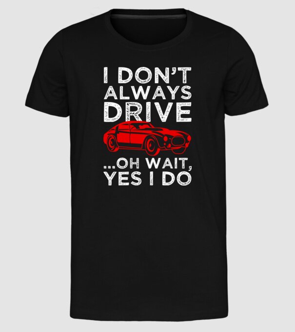 I dont always drive oh wait yes i do model negru pe tricou